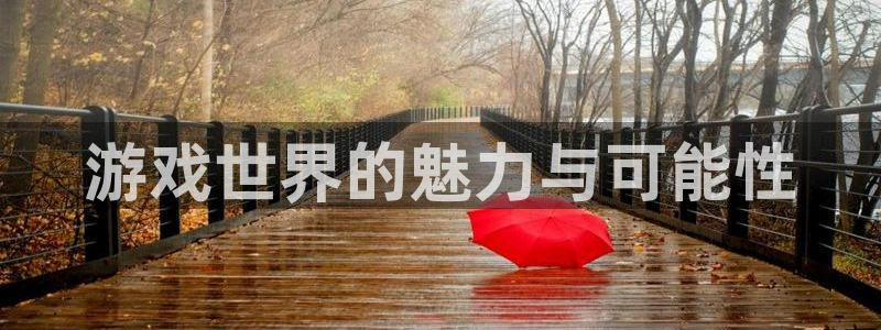 赢彩论坛：游戏世界的魅力与可能性